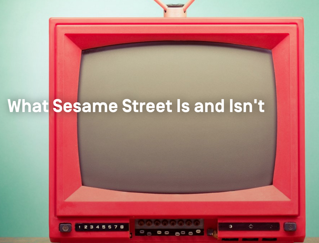 What Sesame Street Is and Isn't